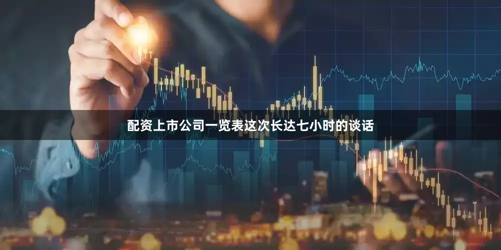 配资上市公司一览表这次长达七小时的谈话
