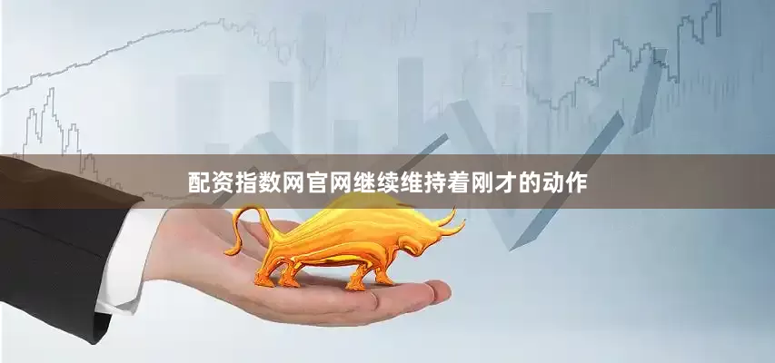 配资指数网官网继续维持着刚才的动作